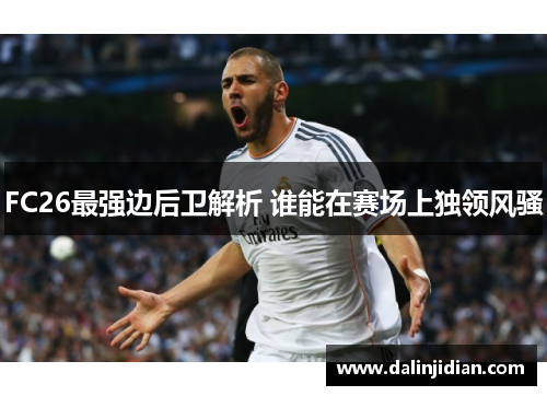 FC26最强边后卫解析 谁能在赛场上独领风骚